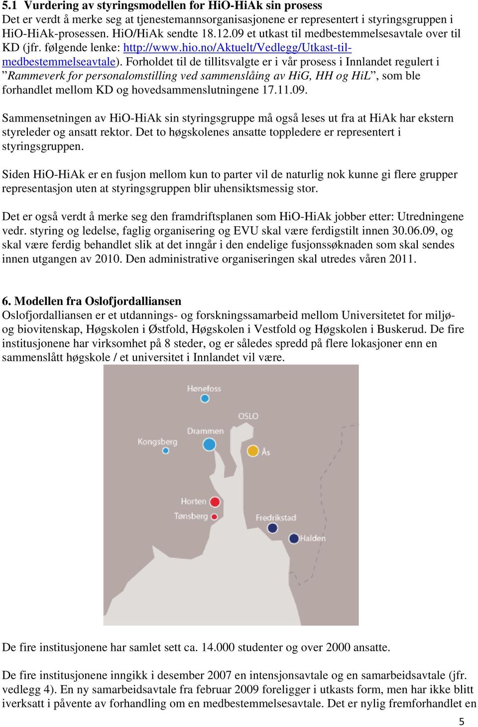 Forholdet til de tillitsvalgte er i vår prosess i Innlandet regulert i Rammeverk for personalomstilling ved sammenslåing av HiG, HH og HiL, som ble forhandlet mellom KD og hovedsammenslutningene 17.