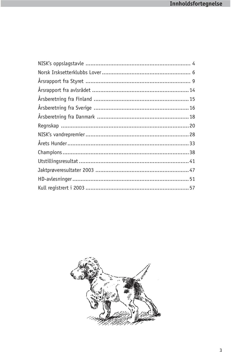 ..16 Årsberetning fra Danmark...18 Regnskap...20 NISK s vandrepremier...28 Årets Hunder.