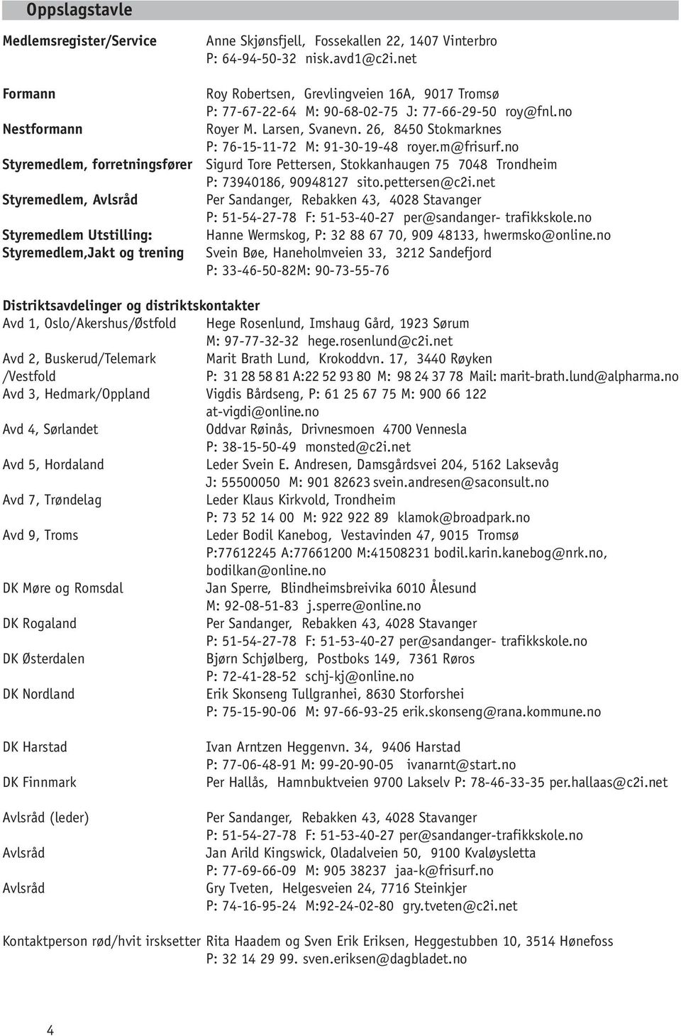 26, 8450 Stokmarknes P: 76-15-11-72 M: 91-30-19-48 royer.m@frisurf.no Sigurd Tore Pettersen, Stokkanhaugen 75 7048 Trondheim P: 73940186, 90948127 sito.pettersen@c2i.