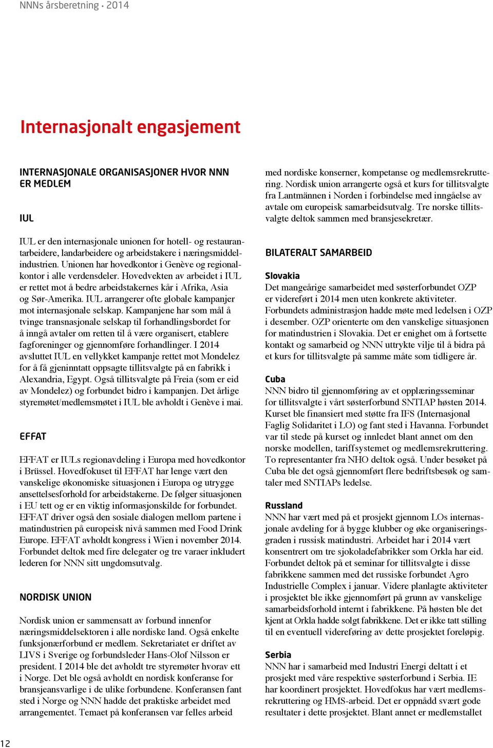 Hovedvekten av arbeidet i IUL er rettet mot å bedre arbeidstakernes kår i Afrika, Asia og Sør-Amerika. IUL arrangerer ofte globale kampanjer mot internasjonale selskap.