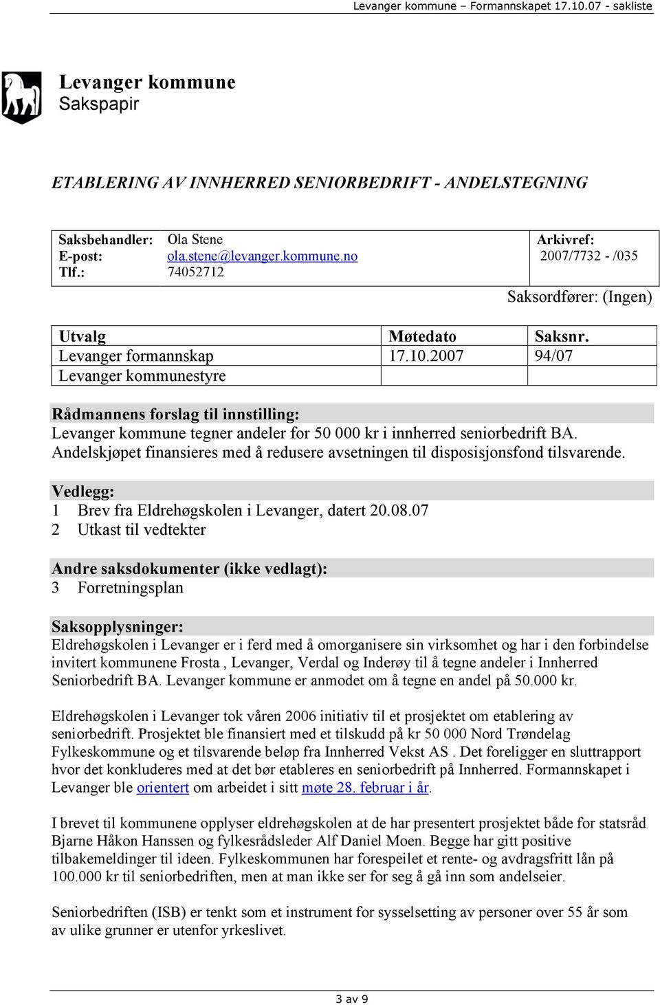 Andelskjøpet finansieres med å redusere avsetningen til disposisjonsfond tilsvarende. Vedlegg: 1 Brev fra Eldrehøgskolen i Levanger, datert 20.08.