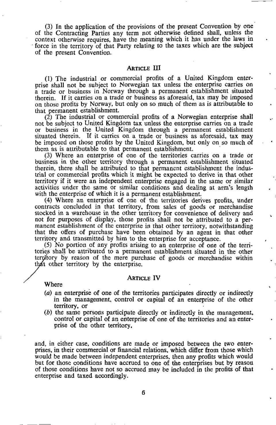 ARTICLE III (1) The industrial or commercial profits of a United Kingdom enterprise shall not be subject to Norwegian tax unless the enterprise carries on a trade or business in Norway through a