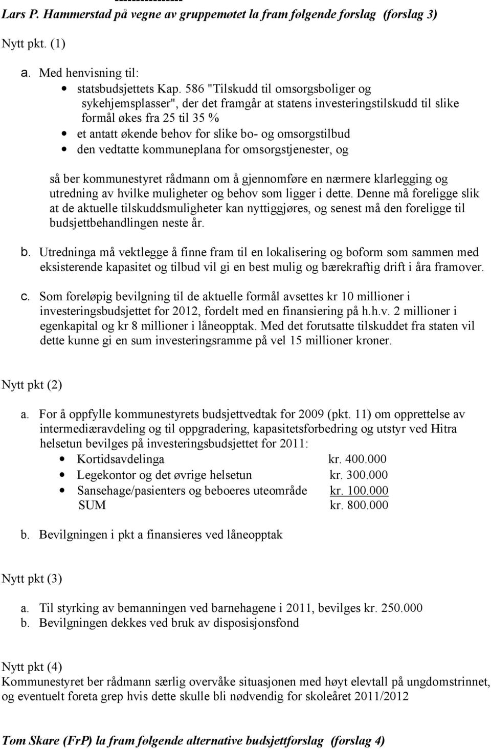 vedtatte kommuneplana for omsorgstjenester, og så ber kommunestyret rådmann om å gjennomføre en nærmere klarlegging og utredning av hvilke muligheter og behov som ligger i dette.