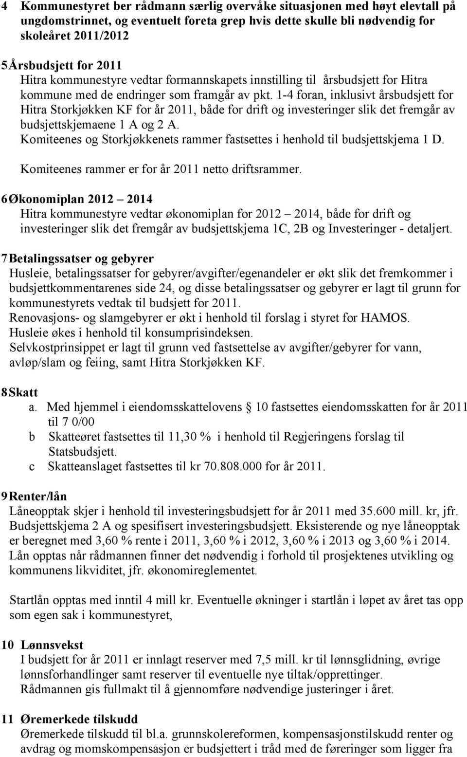 1-4 foran, inklusivt årsbudsjett for Hitra Storkjøkken KF for år 2011, både for drift og investeringer slik det fremgår av budsjettskjemaene 1 A og 2 A.