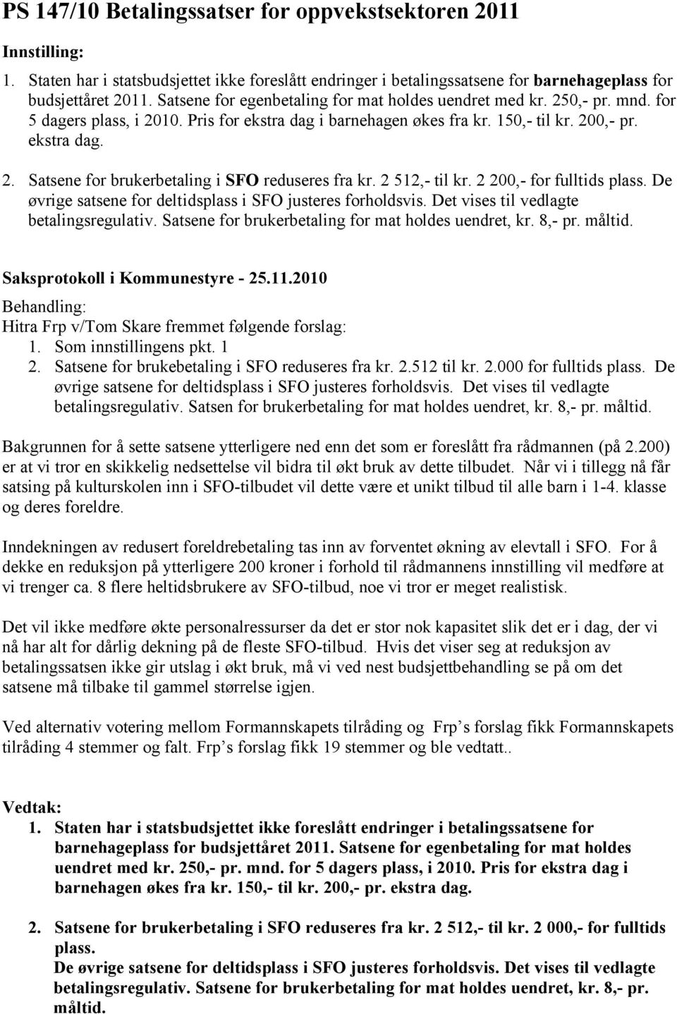 2 512,- til kr. 2 200,- for fulltids plass. De øvrige satsene for deltidsplass i SFO justeres forholdsvis. Det vises til vedlagte betalingsregulativ.