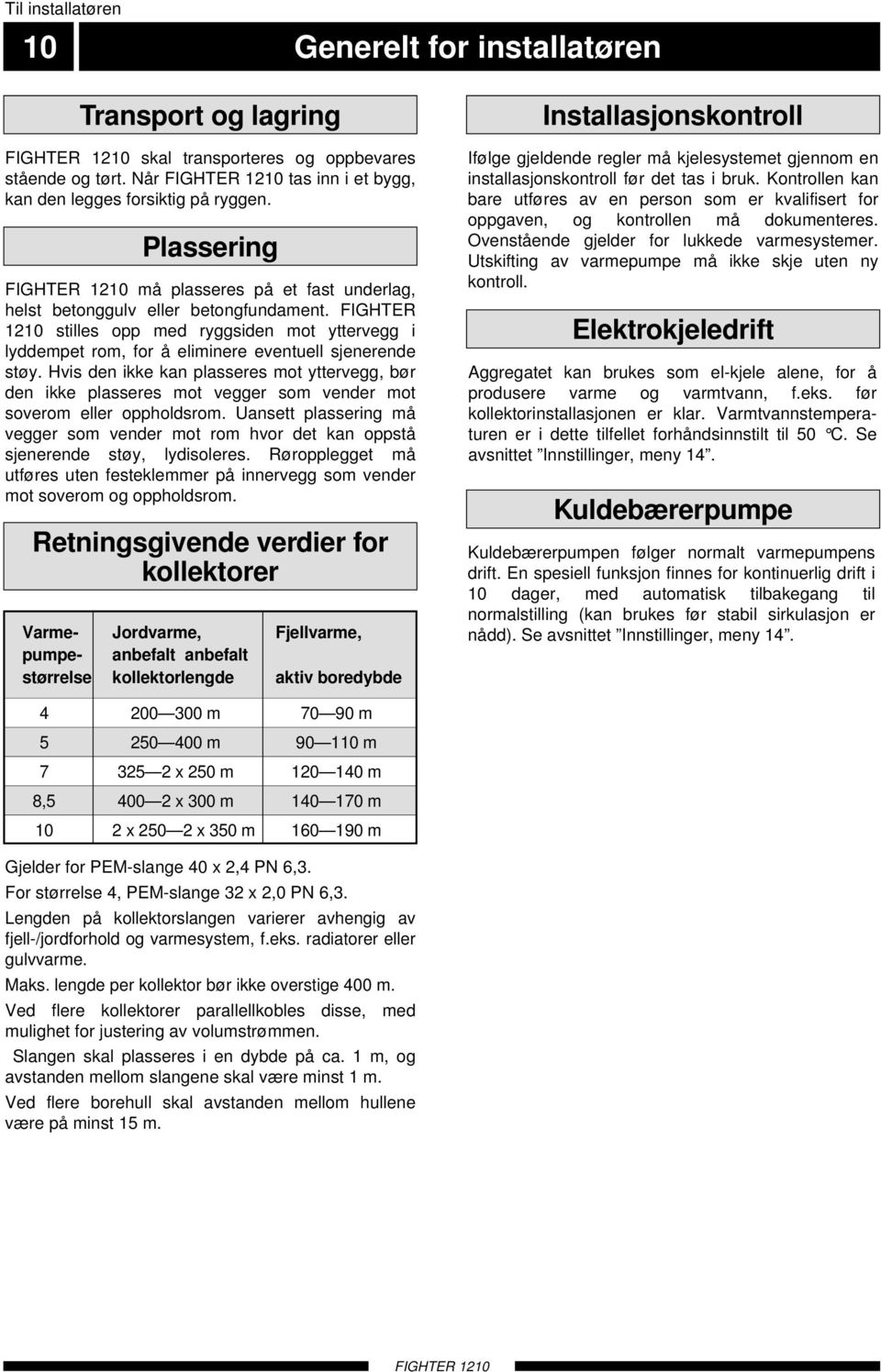 Hvis den ikke kan plasseres mot yttervegg, bør den ikke plasseres mot vegger som vender mot soverom eller oppholdsrom.