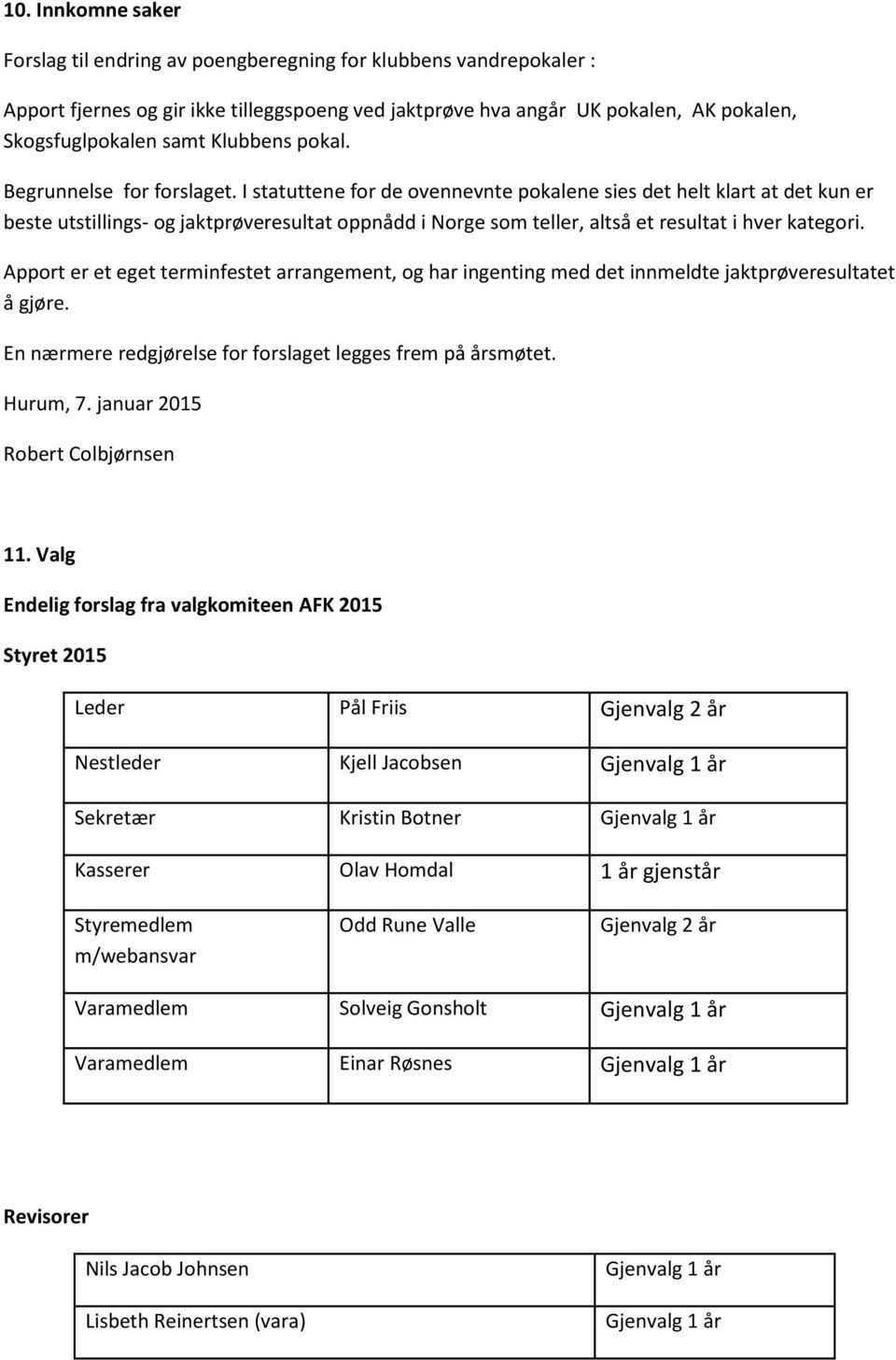 I statuttene for de ovennevnte pokalene sies det helt klart at det kun er beste utstillings- og jaktprøveresultat oppnådd i Norge som teller, altså et resultat i hver kategori.