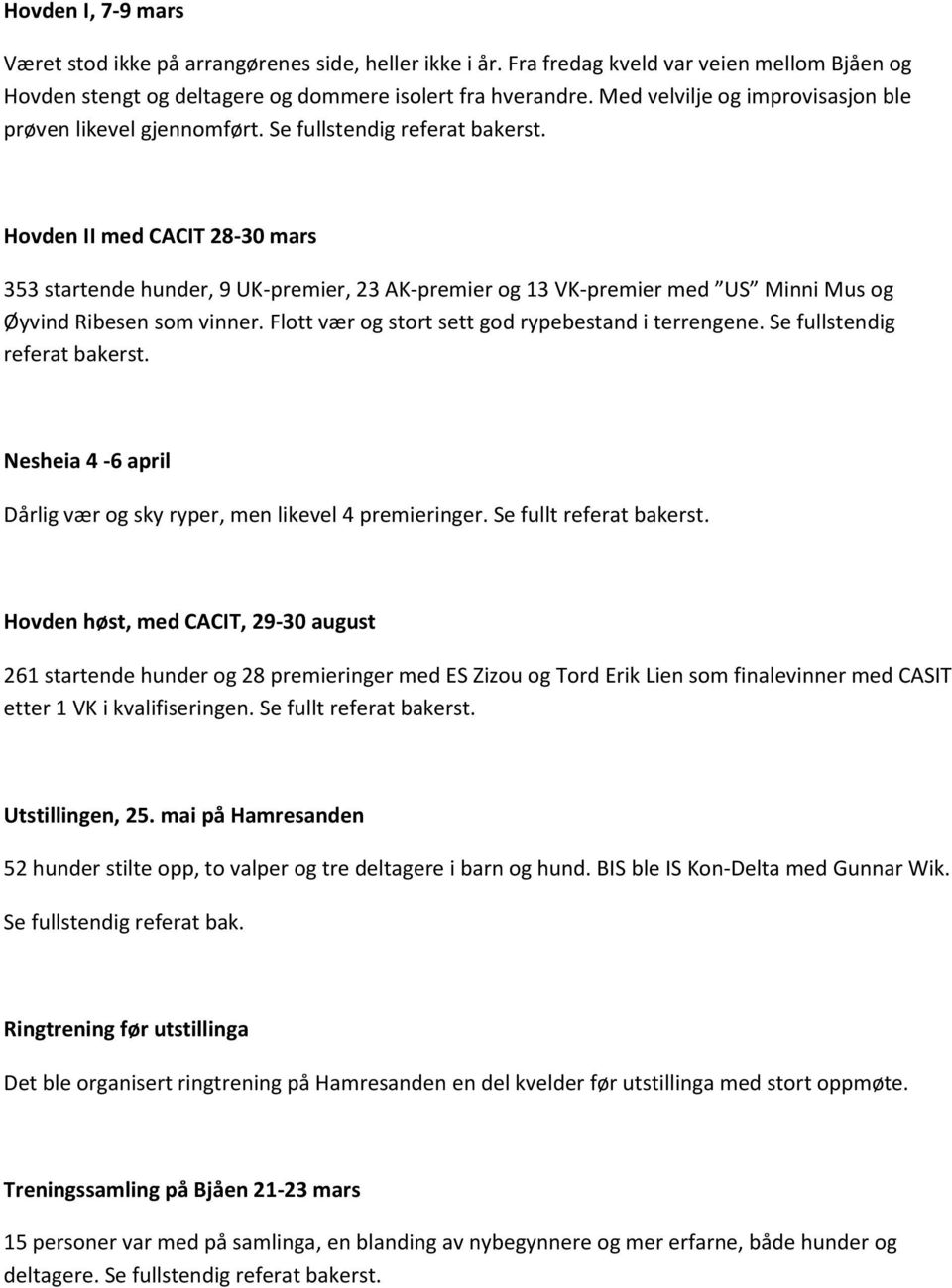 Hovden II med CACIT 28-30 mars 353 startende hunder, 9 UK-premier, 23 AK-premier og 13 VK-premier med US Minni Mus og Øyvind Ribesen som vinner. Flott vær og stort sett god rypebestand i terrengene.