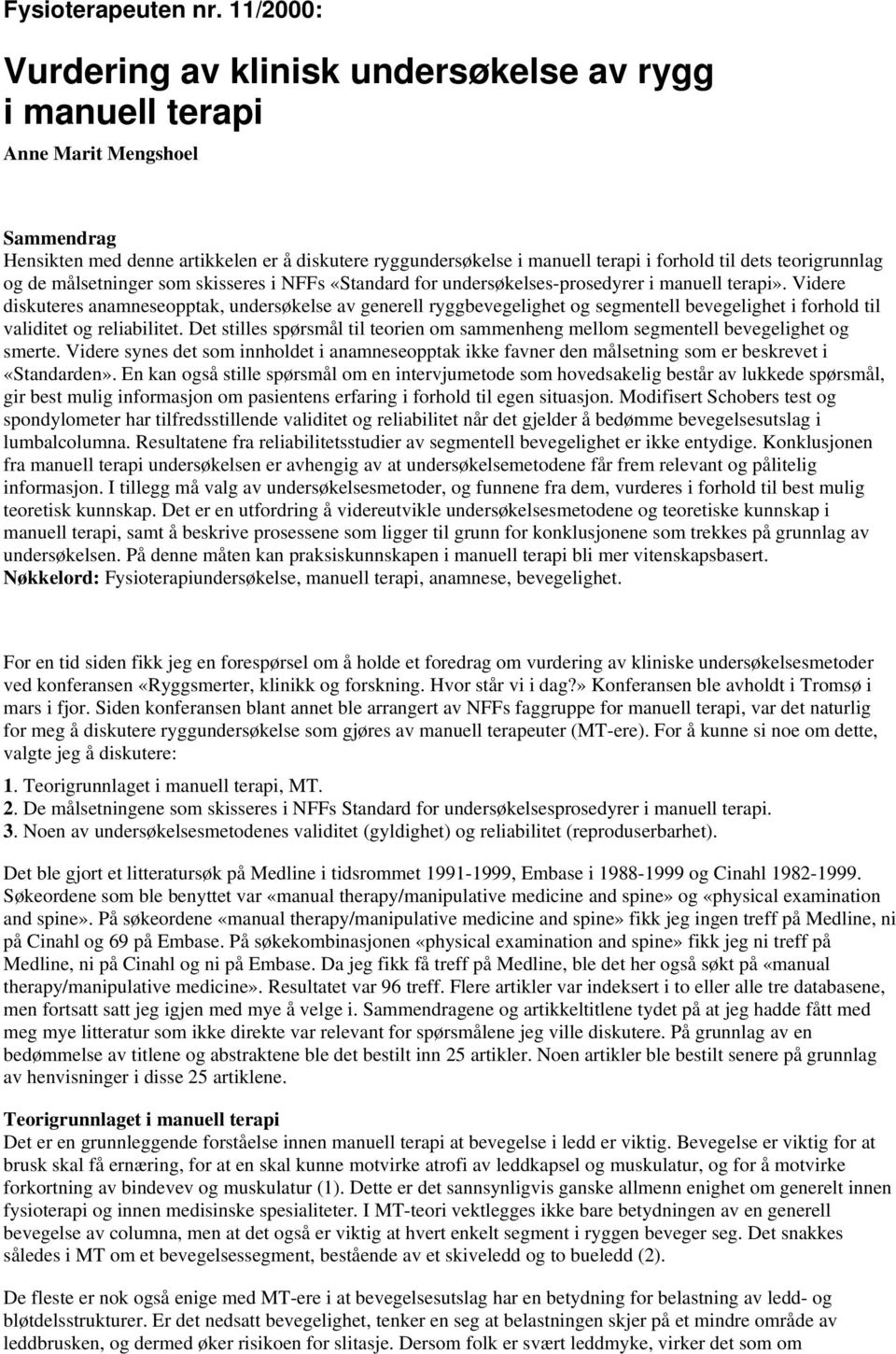 teorigrunnlag og de målsetninger som skisseres i NFFs «Standard for undersøkelses-prosedyrer i manuell terapi».