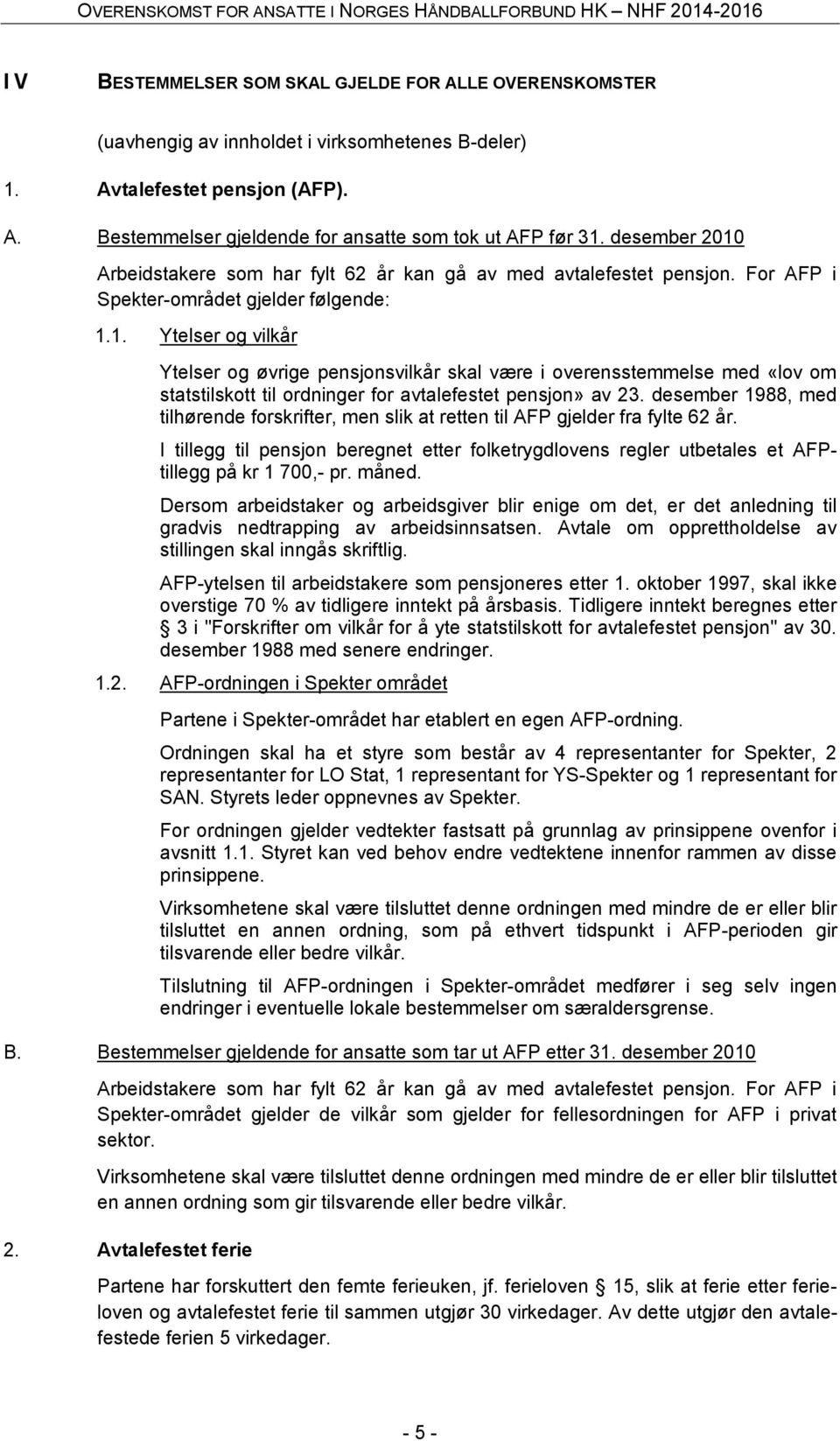 desember 1988, med tilhørende forskrifter, men slik at retten til AFP gjelder fra fylte 62 år. I tillegg til pensjon beregnet etter folketrygdlovens regler utbetales et AFPtillegg på kr 1 700,- pr.