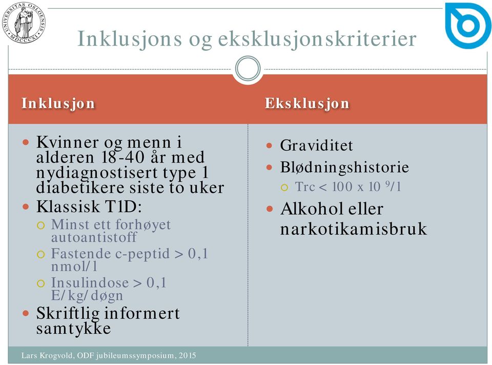 autoantistoff Fastende c-peptid > 0,1 nmol/l Insulindose > 0,1 E/kg/døgn Skriftlig