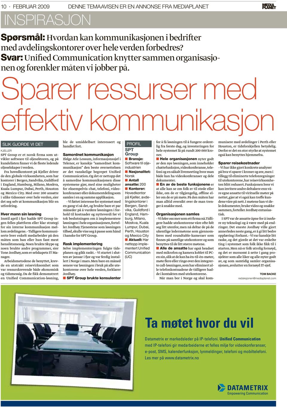 Sparer ressurser med effektiv kommunikasjon SLIK GJORDE VI DET KJELLER SPT Group er et norsk firma som utvikler software til oljesektoren, og på kundelisten finner vi de fleste ledende oljeselskaper