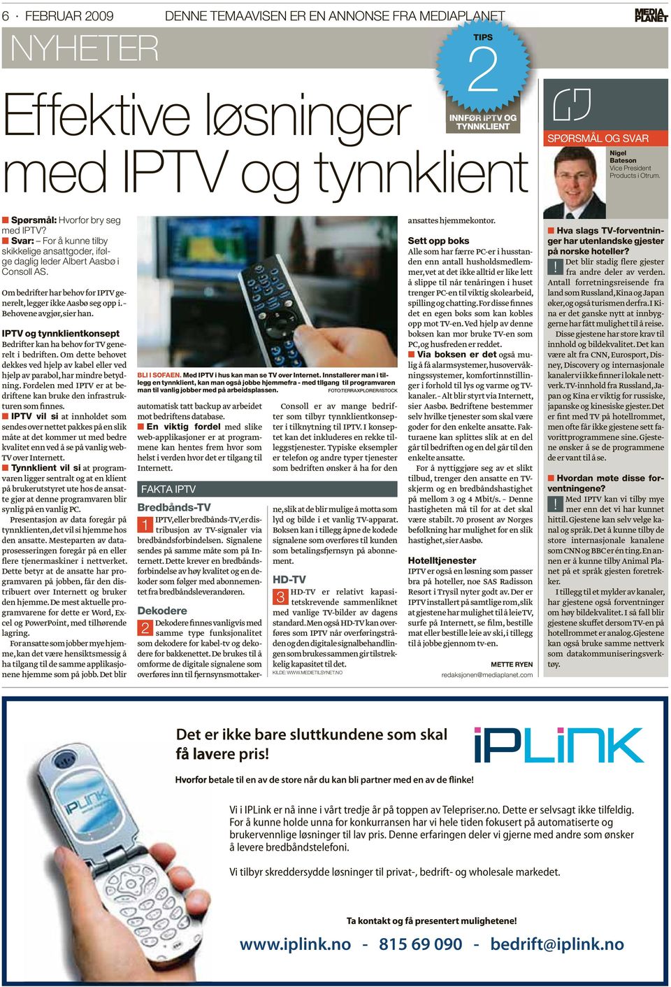 Om bedrifter har behov for IPTV generelt, legger ikke Aasbø seg opp i. Behovene avgjør, sier han. IPTV og tynnklientkonsept Bedrifter kan ha behov for TV generelt i bedriften.
