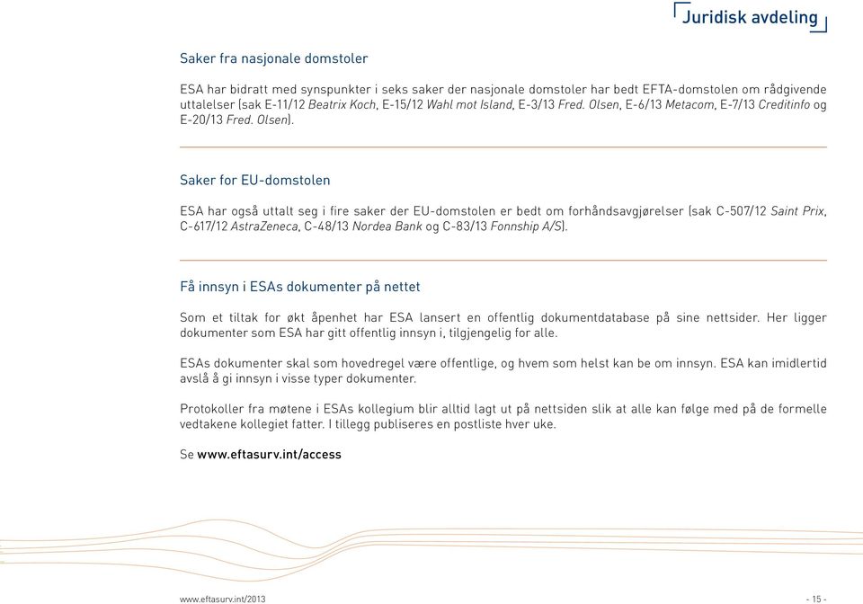 Saker for EU-domstolen ESA har også uttalt seg i fire saker der EU-domstolen er bedt om forhåndsavgjørelser (sak C-507/12 Saint Prix, C-617/12 AstraZeneca, C-48/13 Nordea Bank og C-83/13 Fonnship