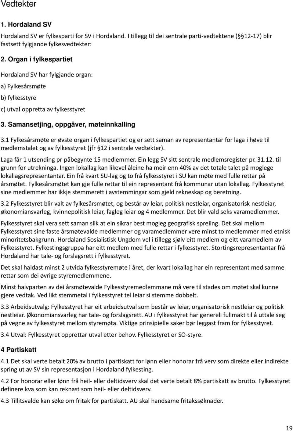 1 Fylkesårsmøte er øvste organ i fylkespartiet og er sett saman av representantar for laga i høve til medlemstalet og av fylkesstyret (jfr 12 i sentrale vedtekter).