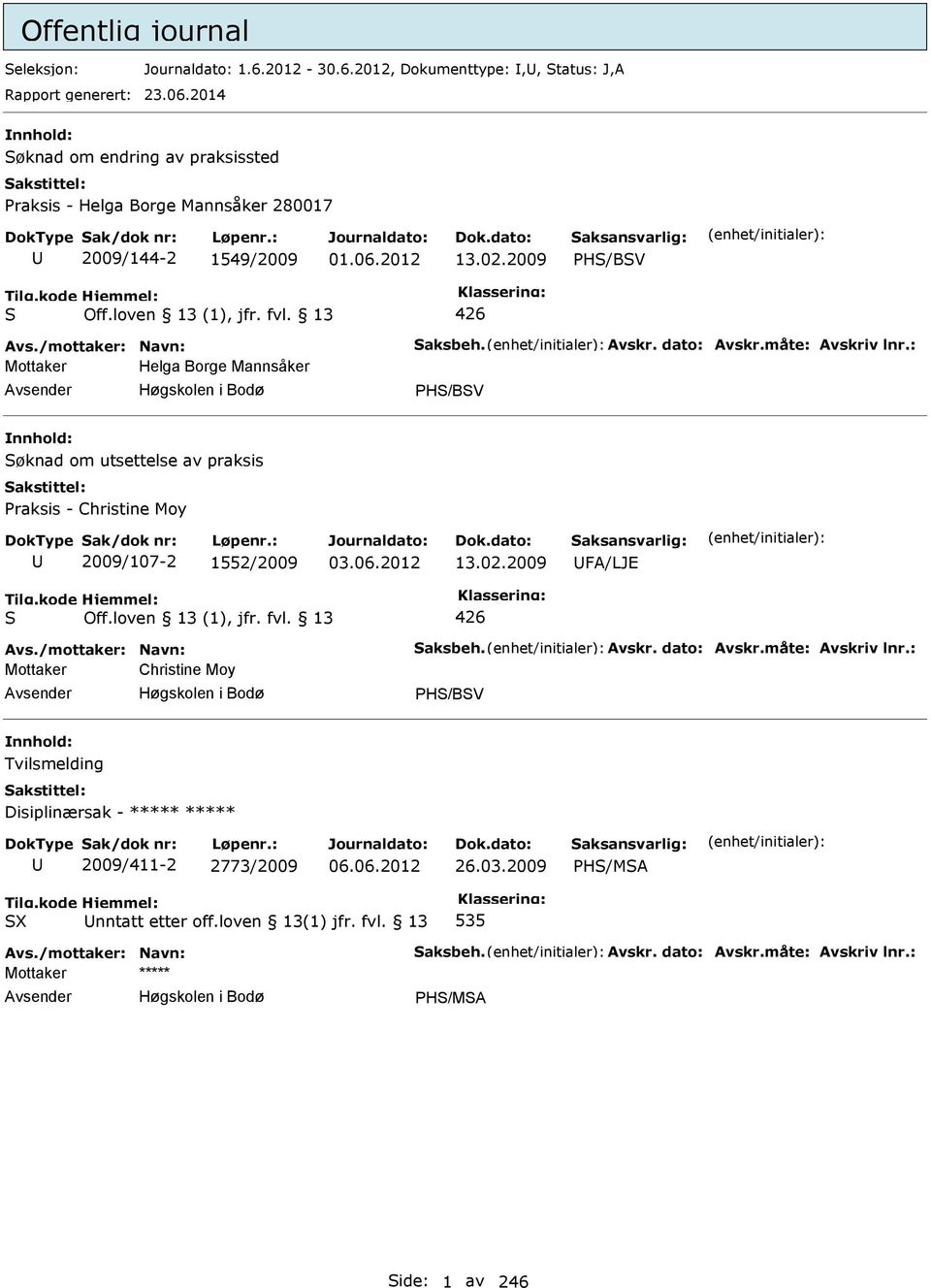 : Mottaker Helga Borge Mannsåker Høgskolen i Bodø H/BV øknad om utsettelse av praksis raksis - Christine Moy 2009/107-2 1552/2009 03.06.2012 13.02.2009 FA/LJE Off.loven 13 (1), jfr. fvl. 13 426 Avs.