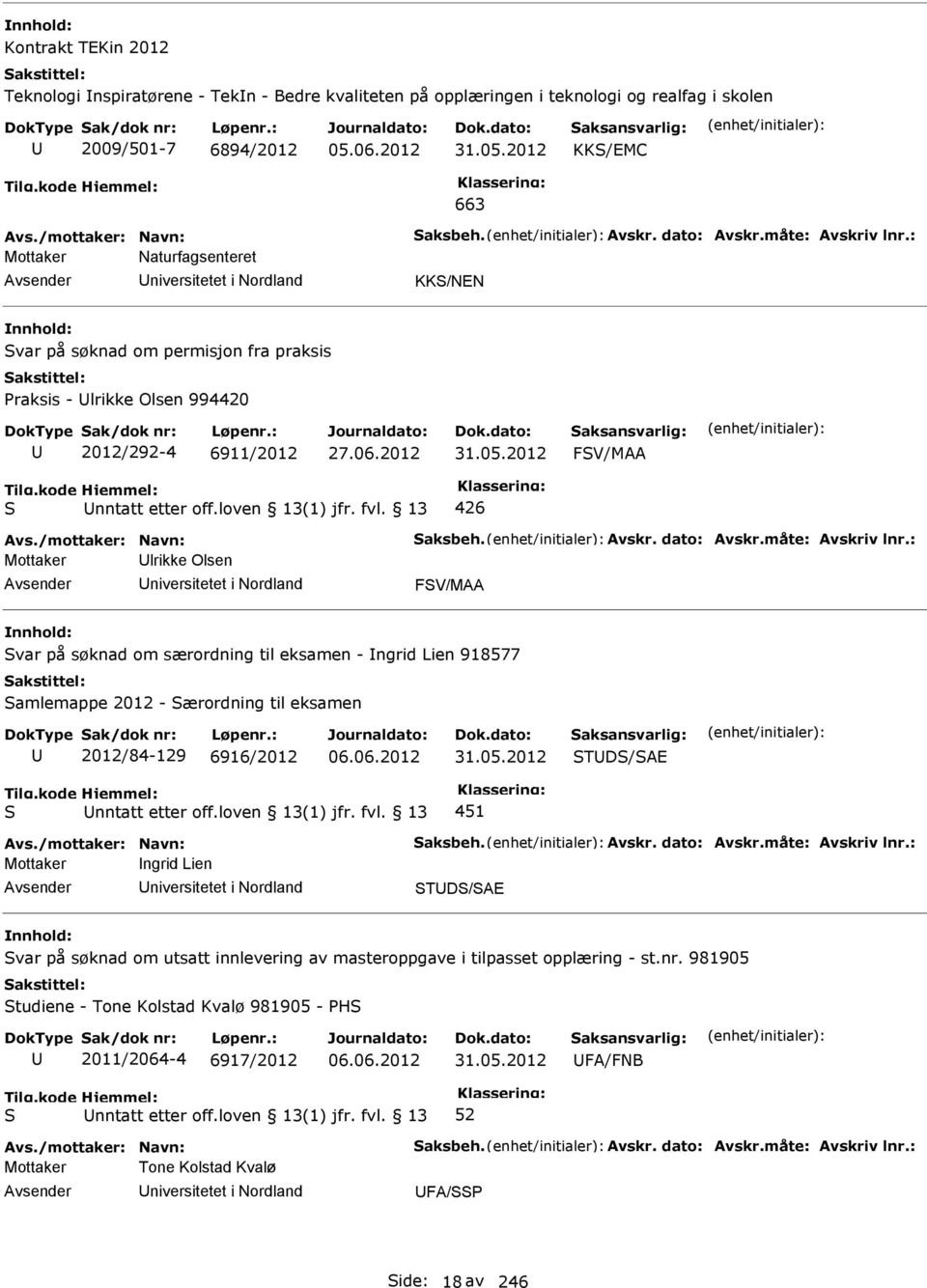 05.2012 FV/MAA nntatt etter off.loven 13(1) jfr. fvl. 13 426 Avs./mottaker: Navn: aksbeh. Avskr. dato: Avskr.måte: Avskriv lnr.