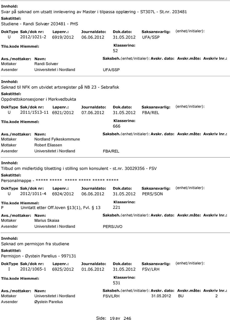 : Mottaker Randi olvær niversitetet i Nordland FA/ øknad til NFK om utvidet artsregister på NB 23 - ebrafisk Oppdrettskonsesjoner i Mørkvedbukta 2011/1513-11 6921/2012 07.06.2012 31.05.