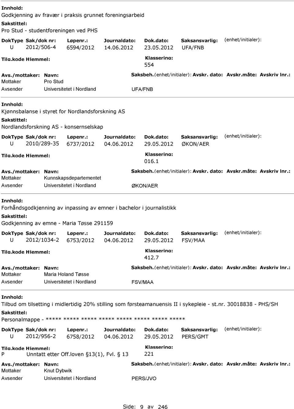 2012 ØKON/AER 016.1 Avs./mottaker: Navn: aksbeh. Avskr. dato: Avskr.måte: Avskriv lnr.