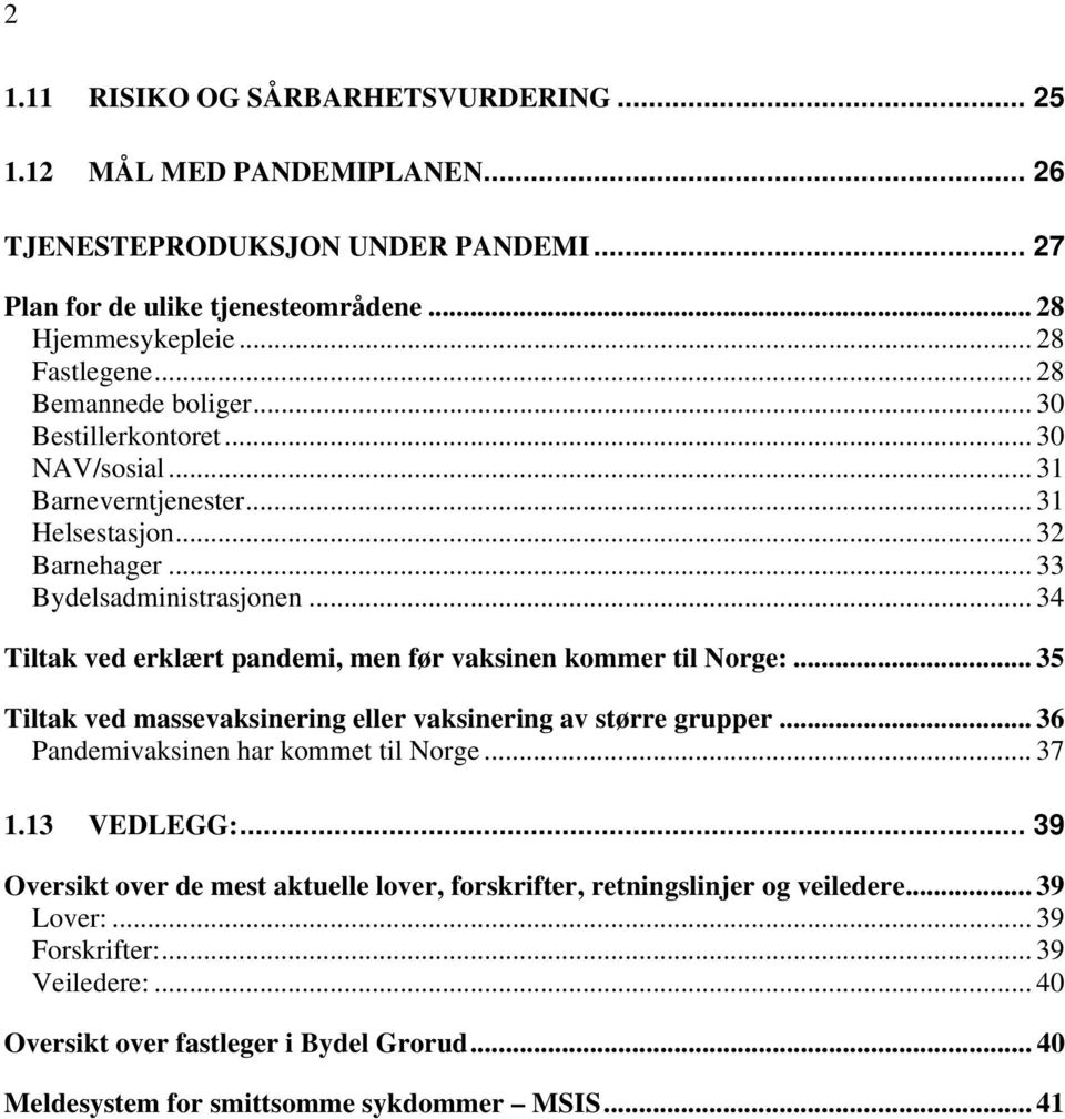 .. 34 Tiltak ved erklært pandemi, men før vaksinen kommer til Norge:... 35 Tiltak ved massevaksinering eller vaksinering av større grupper... 36 Pandemivaksinen har kommet til Norge... 37 1.