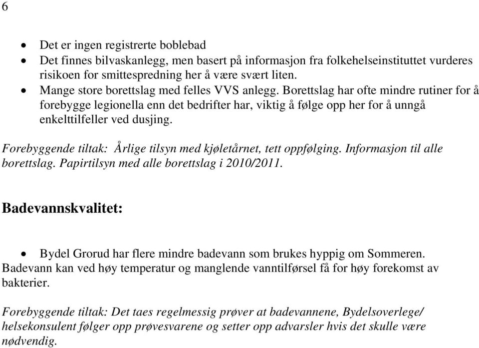 Forebyggende tiltak: Årlige tilsyn med kjøletårnet, tett oppfølging. Informasjon til alle borettslag. Papirtilsyn med alle borettslag i 2010/2011.