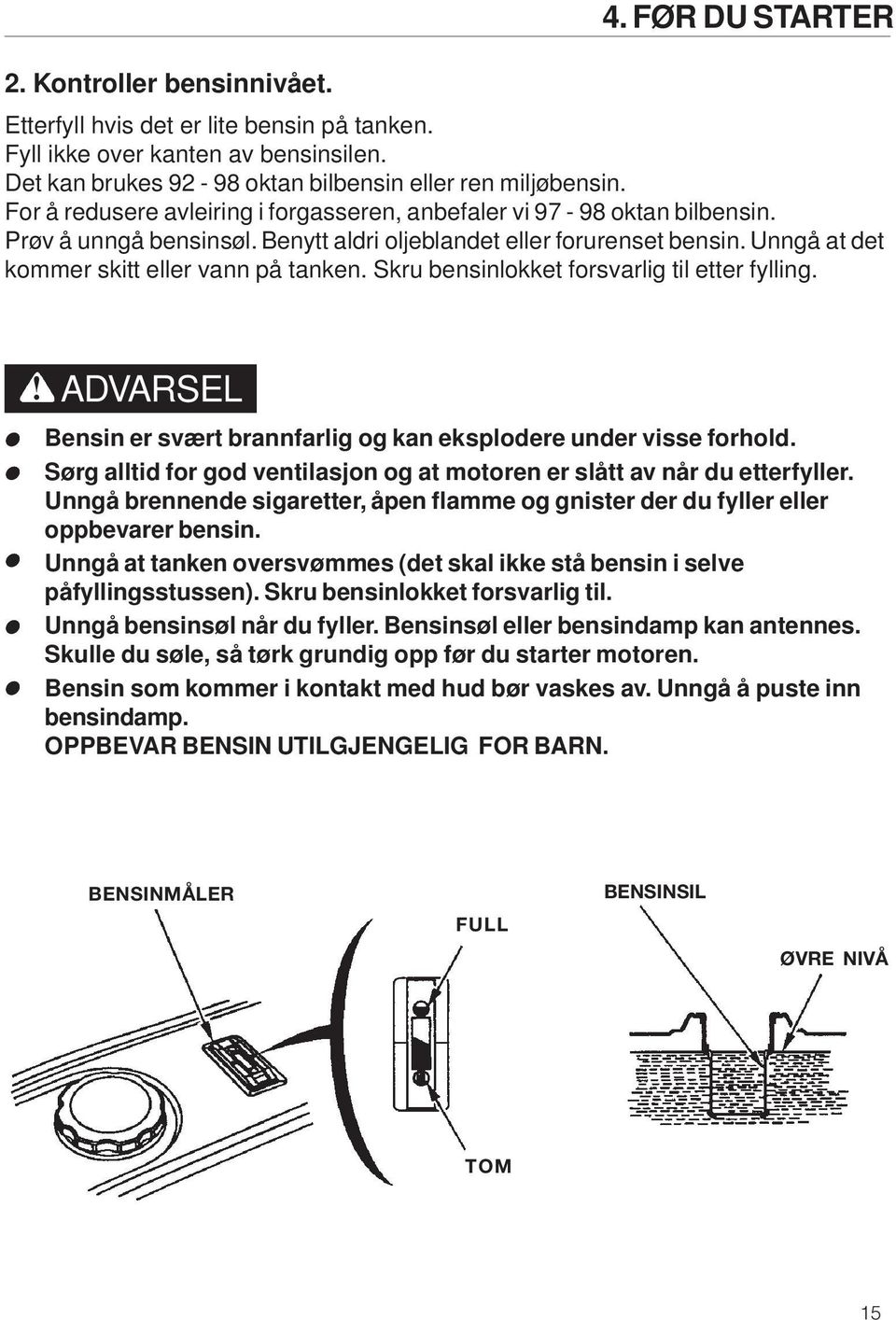 Skru bensinlokket forsvarlig til etter fylling.! ADVARSEL Bensin er svært brannfarlig og kan eksplodere under visse forhold.