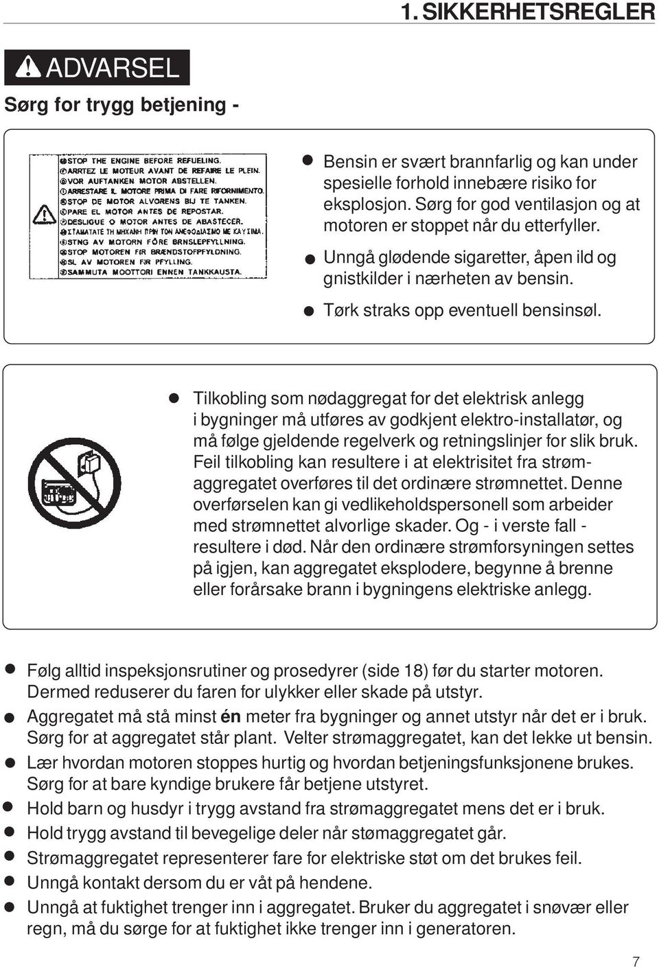 Tilkobling som nødaggregat for det elektrisk anlegg i bygninger må utføres av godkjent elektro-installatør, og må følge gjeldende regelverk og retningslinjer for slik bruk.