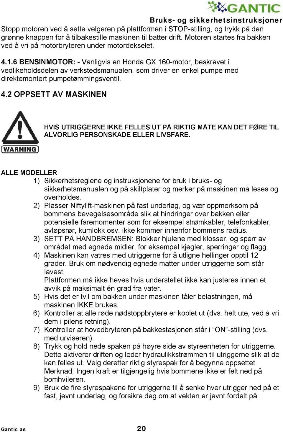 6 BENSINMOTOR: - Vanligvis en Honda GX 160-motor, beskrevet i vedlikeholdsdelen av verkstedsmanualen, som driver en enkel pumpe med direktemontert pumpetømmingsventil. 4.