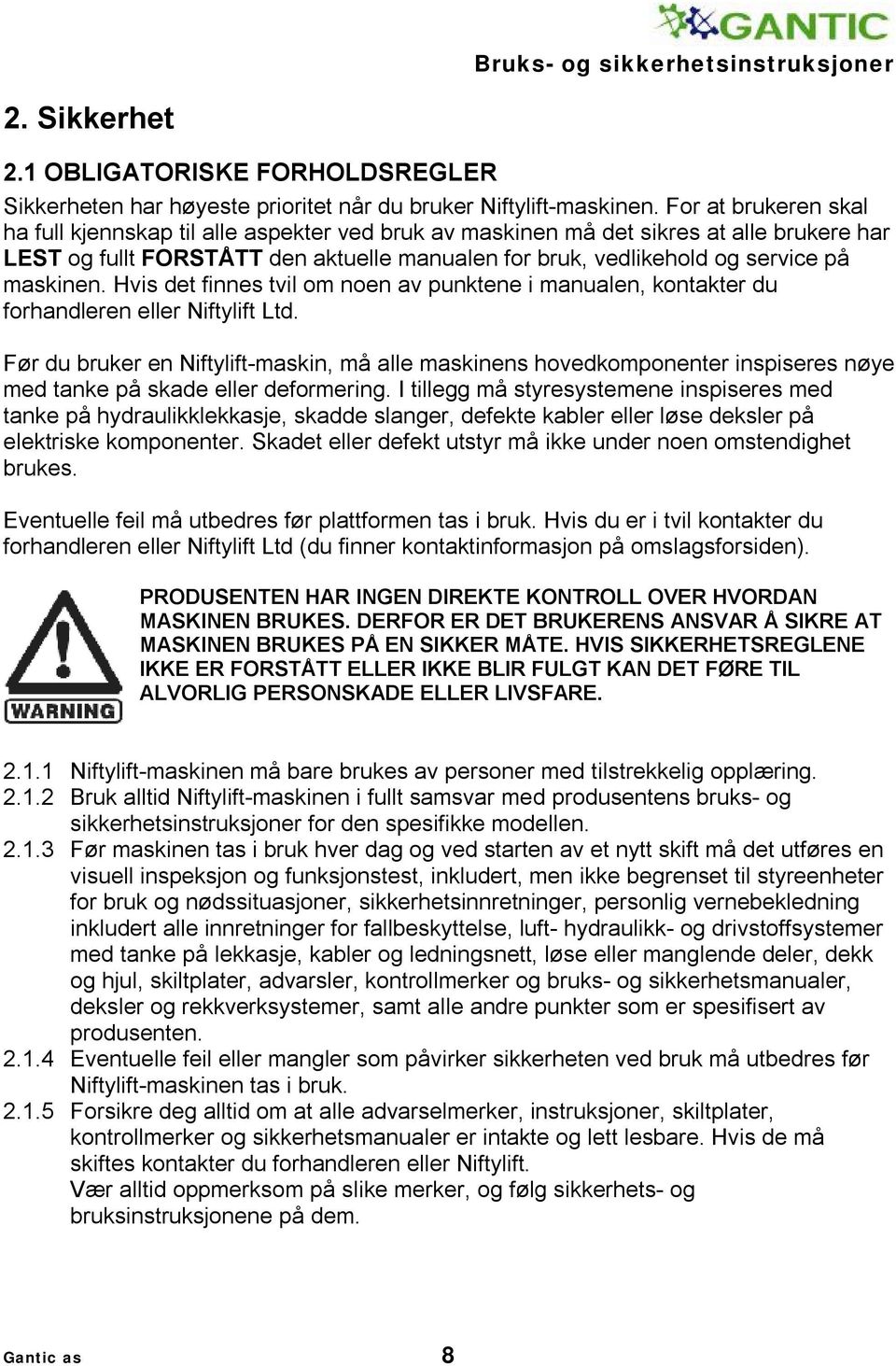 maskinen. Hvis det finnes tvil om noen av punktene i manualen, kontakter du forhandleren eller Niftylift Ltd.