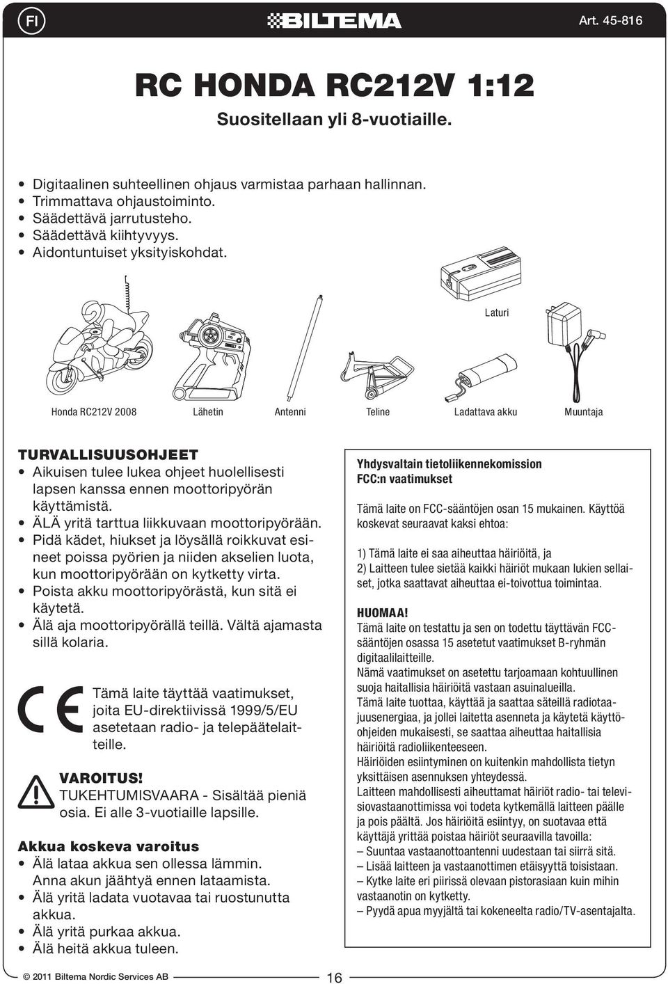 Käyttöä koskevat seuraavat kaksi ehtoa: 1) Tämä laite ei saa aiheuttaa häiriöitä, ja 2) Laitteen tulee sietää kaikki häiriöt mukaan lukien sellaiset, jotka saattavat aiheuttaa ei-toivottua toimintaa.