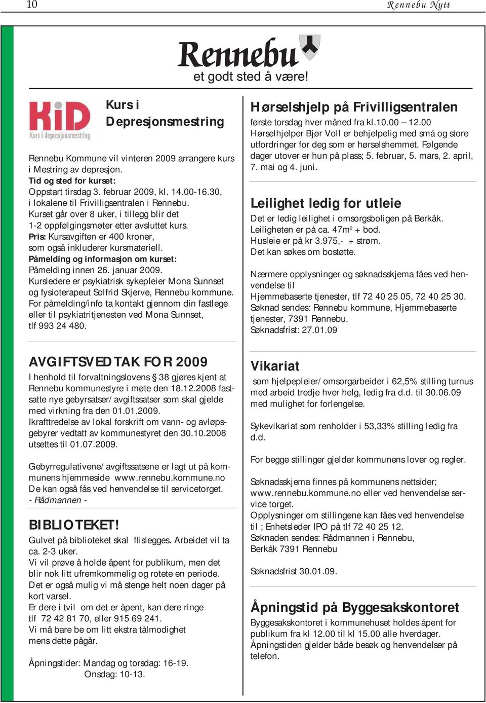 Pris: Kursavgiften er 400 kroner, som også inkluderer kursmateriell. Påmelding og informasjon om kurset: Påmelding innen 26. januar 2009.