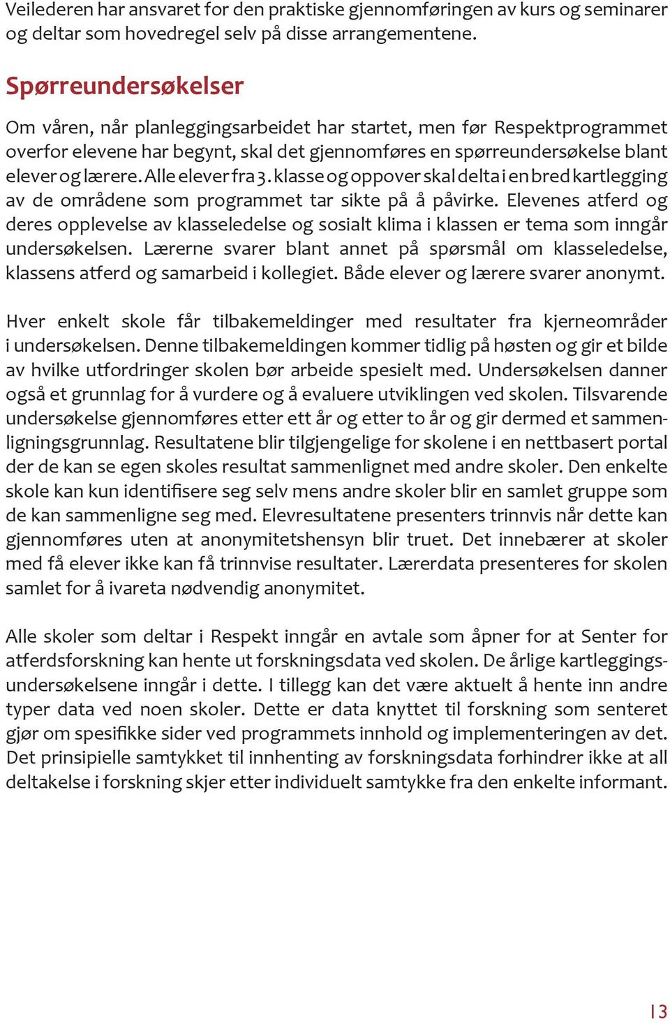 Alle elever fra 3. klasse og oppover skal delta i en bred kartlegging av de områdene som programmet tar sikte på å påvirke.