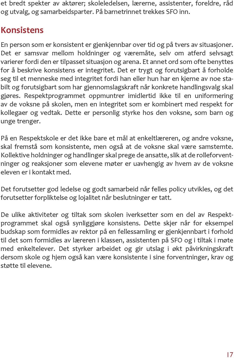 Det er samsvar mellom holdninger og væremåte, selv om atferd selvsagt varierer fordi den er tilpasset situasjon og arena. Et annet ord som ofte benyttes for å beskrive konsistens er integritet.