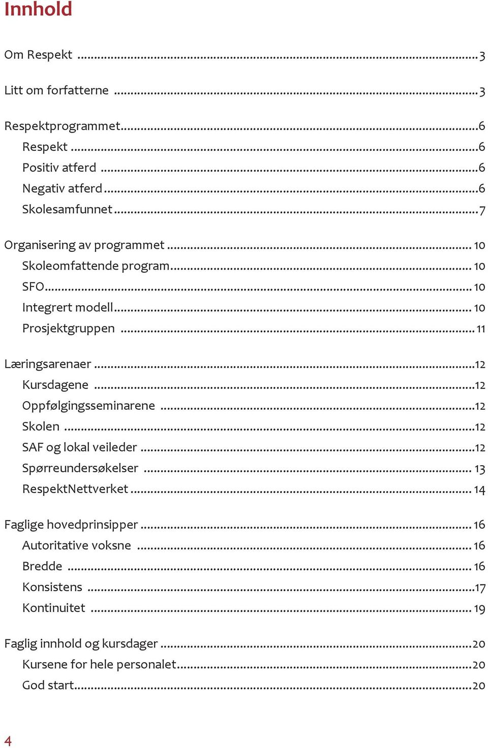 ..12 Kursdagene...12 Oppfølgingsseminarene...12 Skolen...12 SAF og lokal veileder...12 Spørreundersøkelser... 13 RespektNettverket.