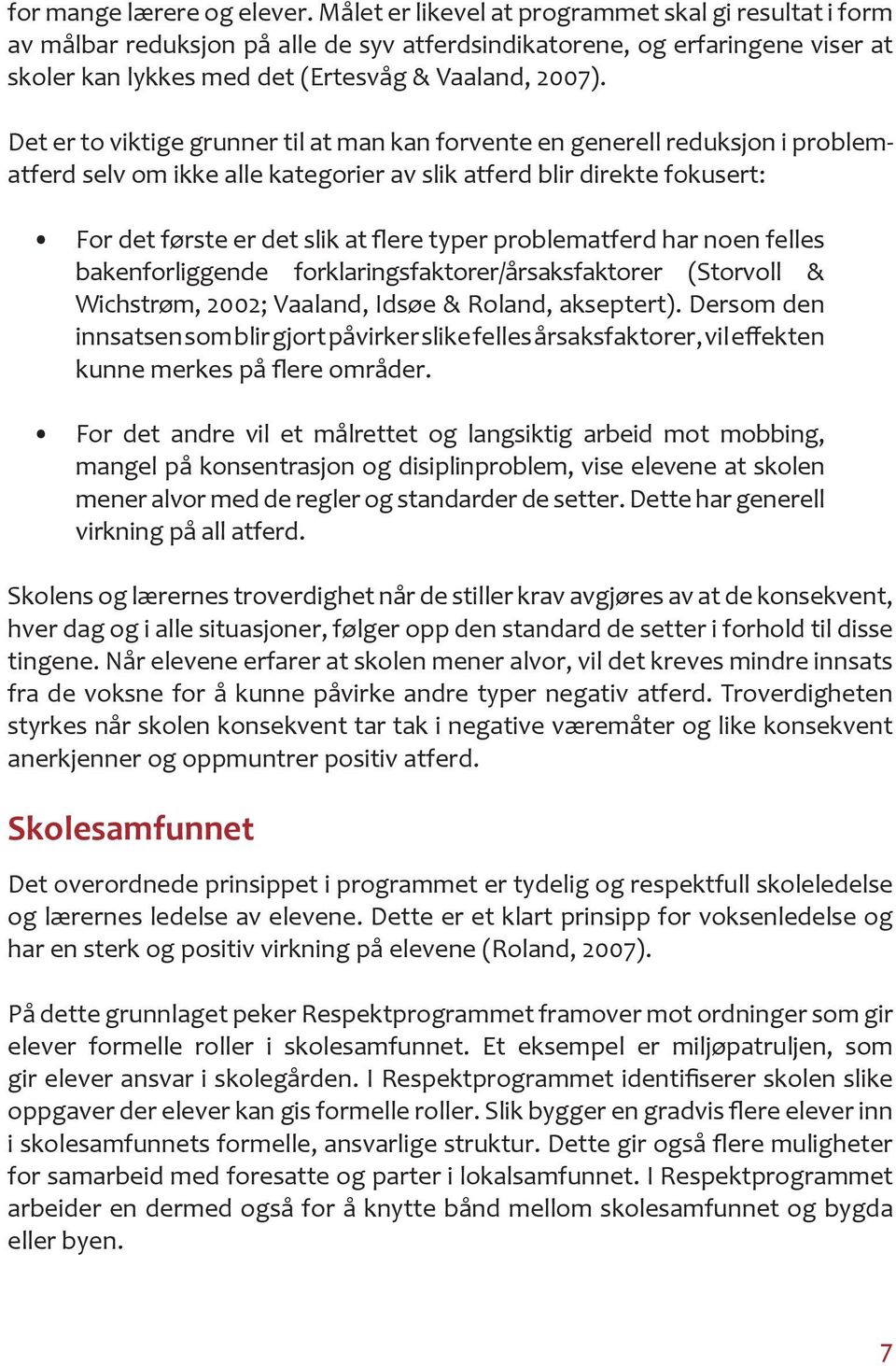 Det er to viktige grunner til at man kan forvente en generell reduksjon i problematferd selv om ikke alle kategorier av slik atferd blir direkte fokusert: For det første er det slik at flere typer