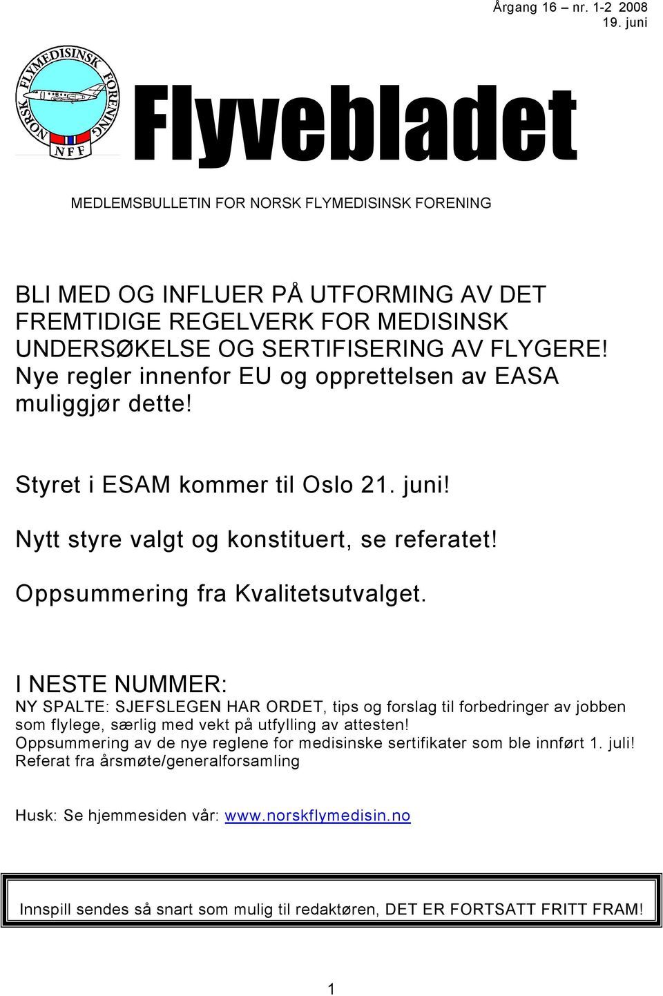 Nye regler innenfor EU og opprettelsen av EASA muliggjør dette! Styret i ESAM kommer til Oslo 21. juni! Nytt styre valgt og konstituert, se referatet! Oppsummering fra Kvalitetsutvalget.