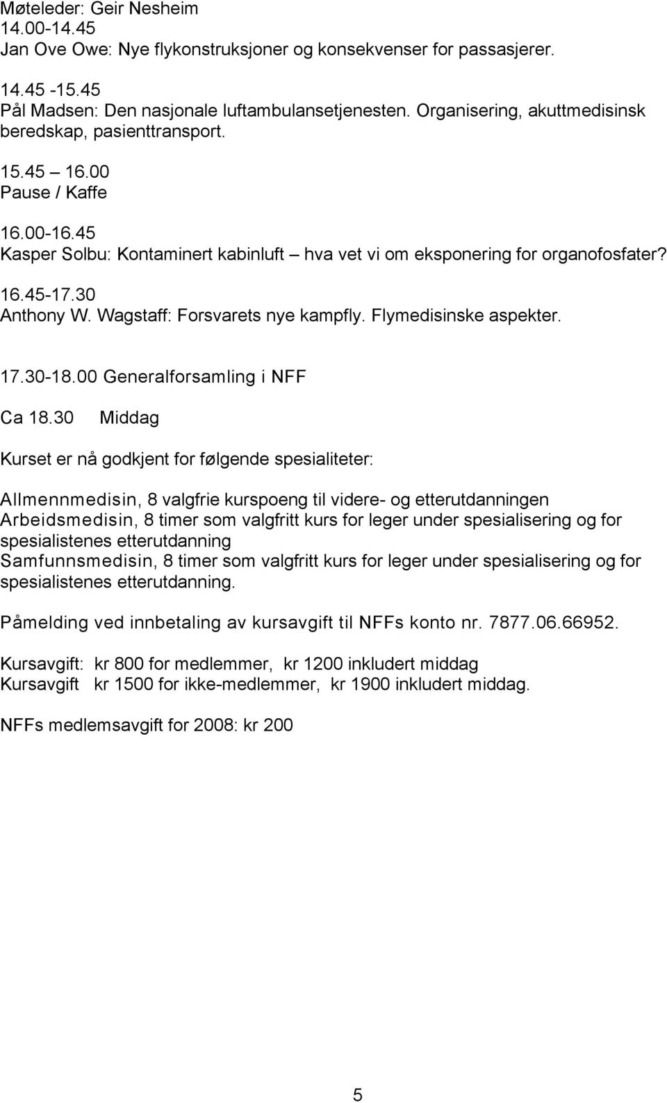 Wagstaff: Forsvarets nye kampfly. Flymedisinske aspekter. 17.30-18.00 Generalforsamling i NFF Ca 18.