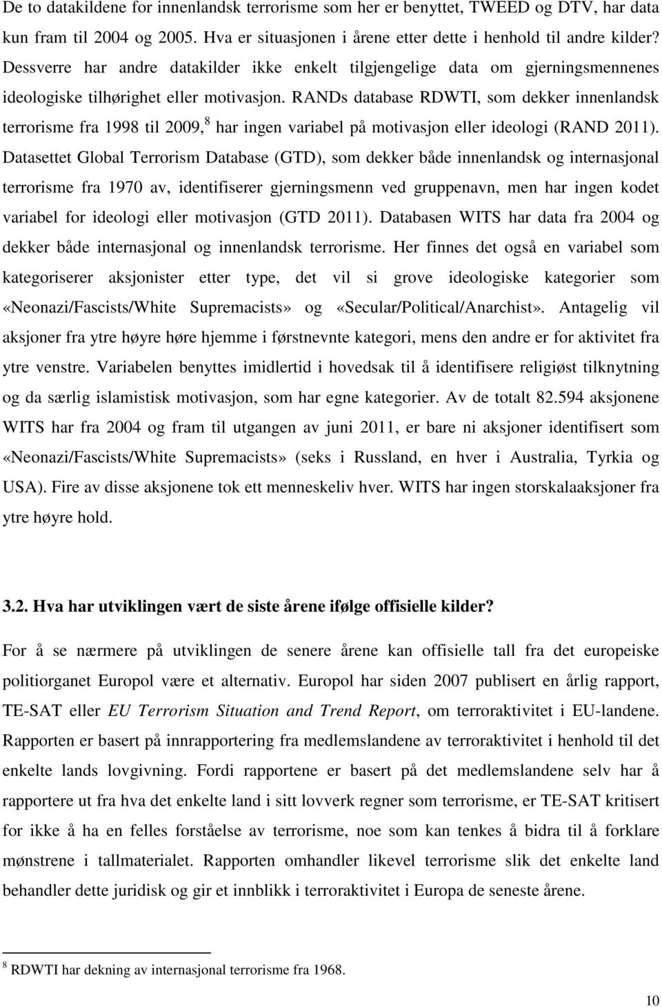 RANDs database RDWTI, som dekker innenlandsk terrorisme fra 1998 til 2009, 8 har ingen variabel på motivasjon eller ideologi (RAND 2011).