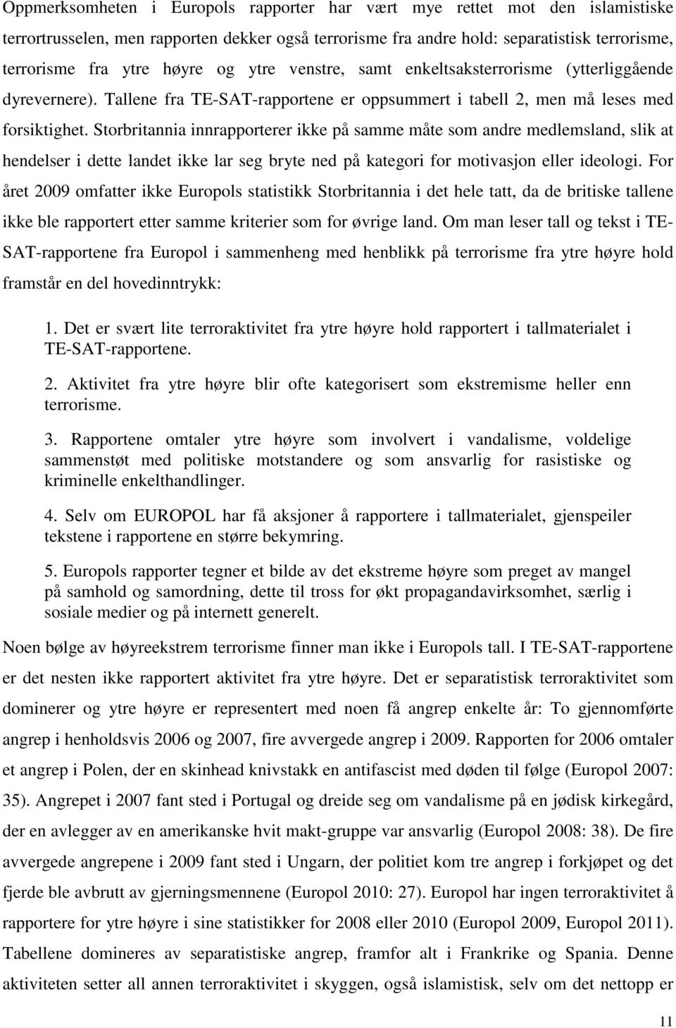 Storbritannia innrapporterer ikke på samme måte som andre medlemsland, slik at hendelser i dette landet ikke lar seg bryte ned på kategori for motivasjon eller ideologi.