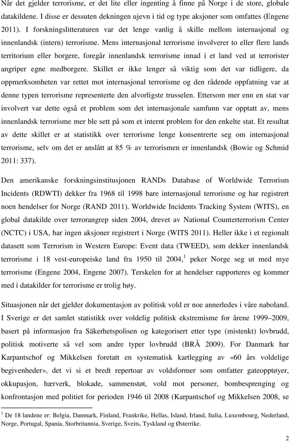 Mens internasjonal terrorisme involverer to eller flere lands territorium eller borgere, foregår innenlandsk terrorisme innad i et land ved at terrorister angriper egne medborgere.