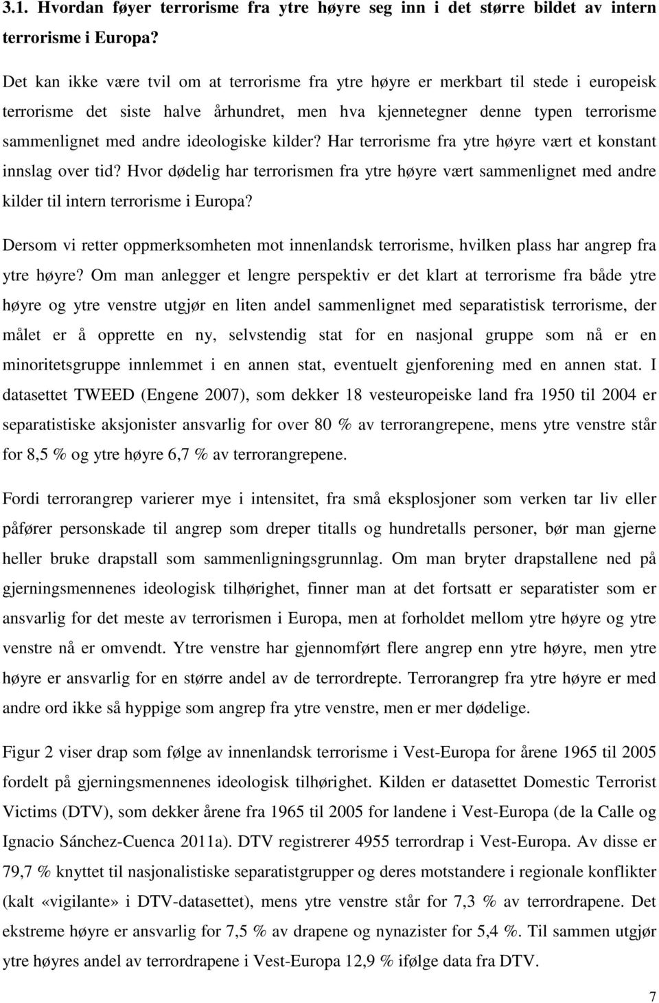 ideologiske kilder? Har terrorisme fra ytre høyre vært et konstant innslag over tid? Hvor dødelig har terrorismen fra ytre høyre vært sammenlignet med andre kilder til intern terrorisme i Europa?