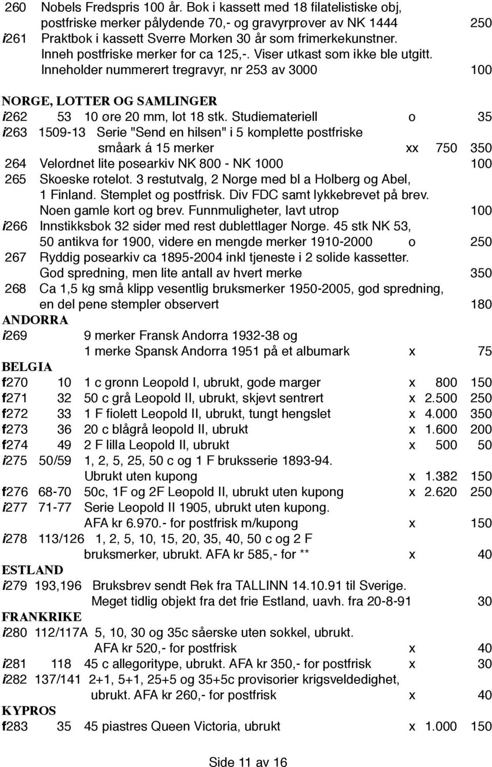 Studiemateriell o 35 i 263 1509-13 Serie "Send en hilsen" i 5 komplette postfriske småark á 15 merker xx 750 350 264 Velordnet lite posearkiv NK 800 - NK 1000 100 265 Skoeske rotelot.