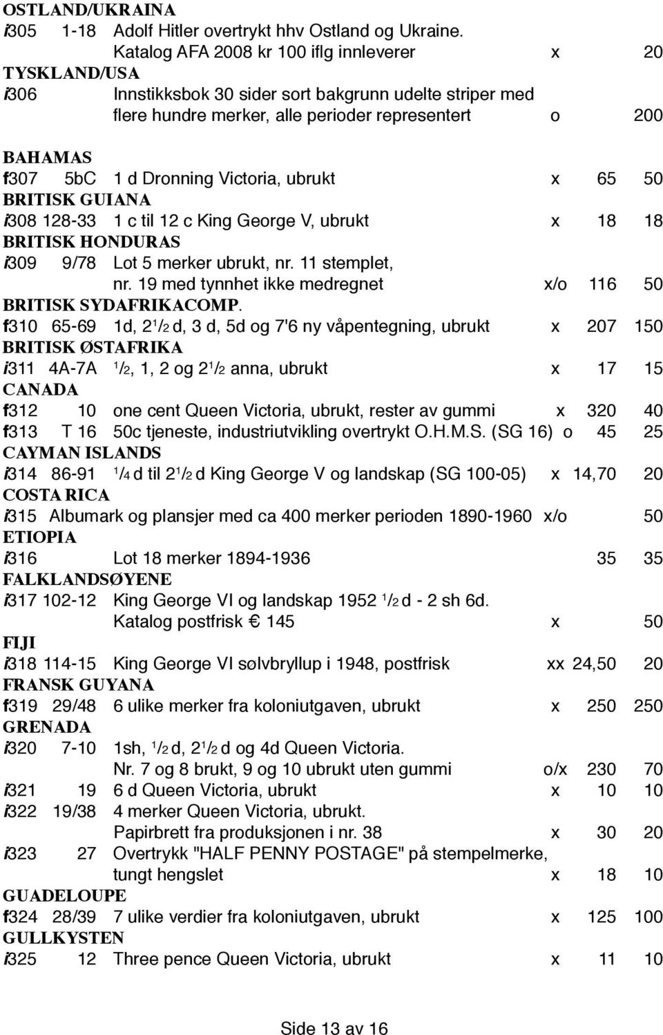 Dronning Victoria, ubrukt x 65 50 BRITISK GUIANA i 308 128-33 1 c til 12 c King George V, ubrukt x 18 18 BRITISK HONDURAS i 309 9/78 Lot 5 merker ubrukt, nr. 11 stemplet, nr.