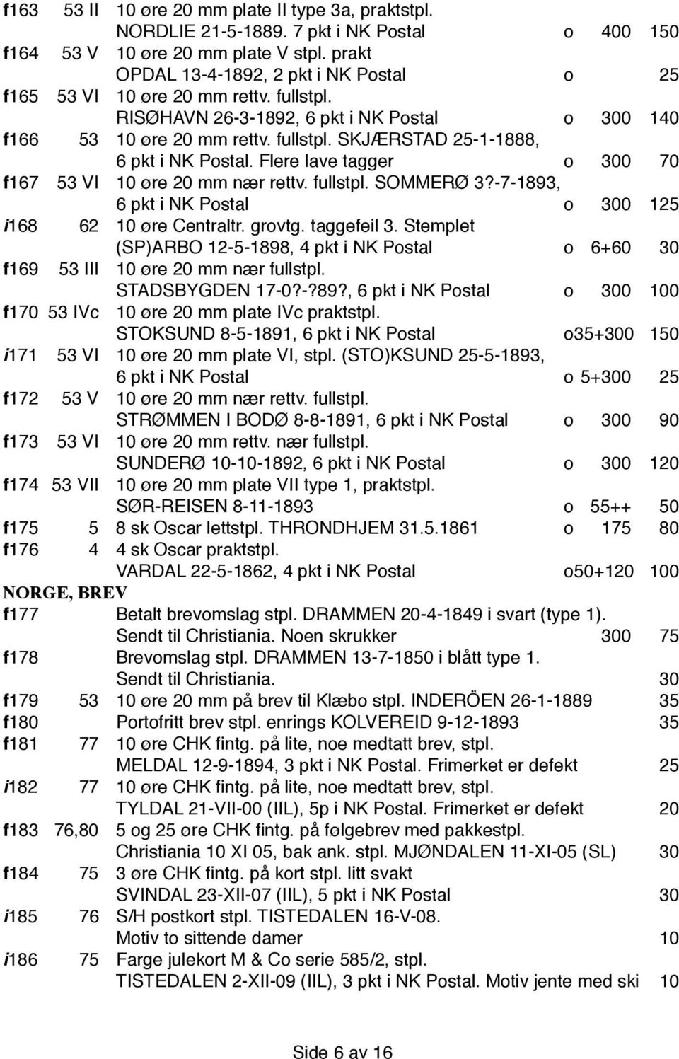 Flere lave tagger o 300 70 f 167 53 VI 10 øre 20 mm nær rettv. fullstpl. SOMMERØ 3?-7-1893, 6 pkt i NK Postal o 300 125 i 168 62 10 øre Centraltr. grovtg. taggefeil 3.
