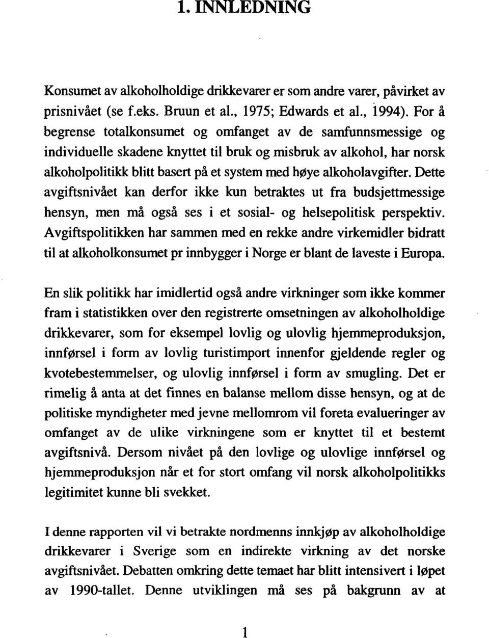 alkoholavgifter. Dette avgiftsnivået kan derfor ikke kun betraktes ut fra budsjettmessige hensyn, men må også ses i et sosial - og helsepolitisk perspektiv.