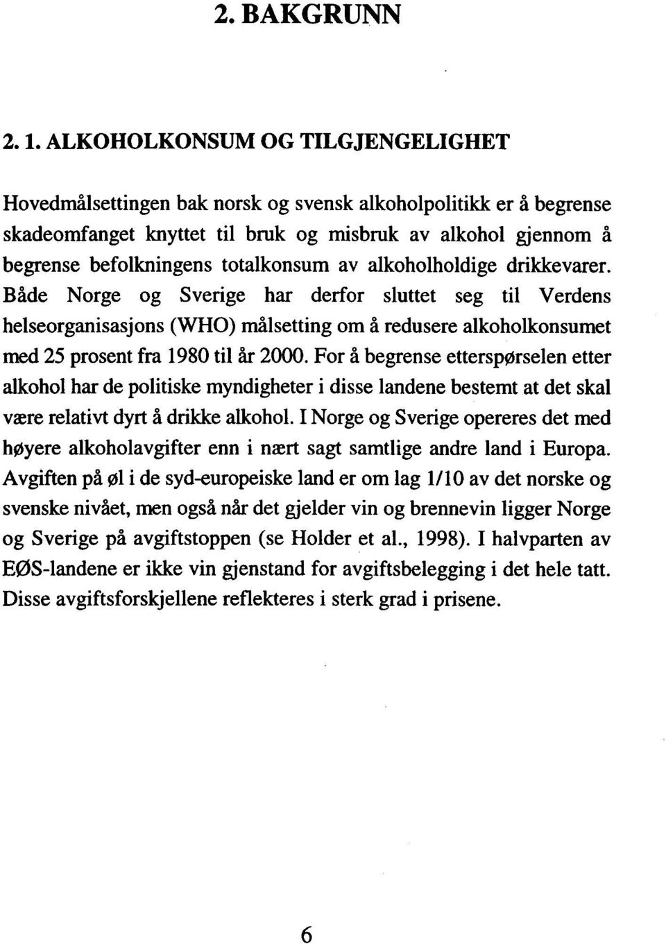 av alkoholholdige drikkevarer. Både Norge og Sverige har derfor sluttet seg til Verdens helseorganisasjons (WHO) målsetting om å redusere alkoholkonsumet med 25 prosent fra 1980 til år 2000.