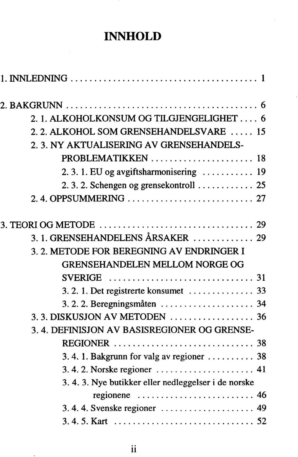 .. 31 MELLOM NORGE OG 3. 2. 1. Det registrerte konsumet... 33 3. 2. 2. Beregningsmåten... 34 3.3. DISKUSJON AV METODEN... 36 3.4. DEFINISJON AV BASISREGIONER OG GRENSE- REGIONER... 38 3. 4. 1. Bakgrunn for valg avregioner.