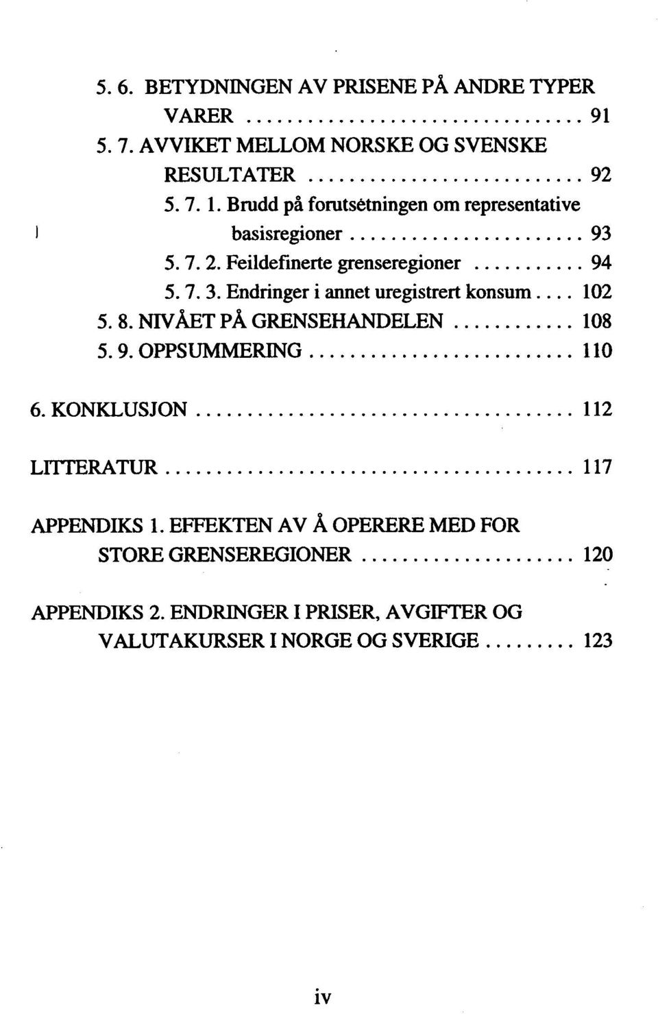 Endringeri annet uregistrert konsum... 102 5. 8. NIVÅET PÅ GRENSEHANDELEN... 108 5.9.OPPSUMMERING... 110 6. KONKLUSJON.