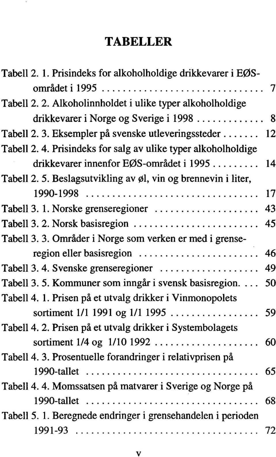 Beslagsutvikling av øl, vin og brennevin i liter, 1990-1998... 17 Tabell 3. 1. Norske grenseregioner... 43 Tabell 3. 2. Norsk basisregion... 45 Tabell 3. 3. Områder i Norge som verken er med i grenseregion eller basisregion.