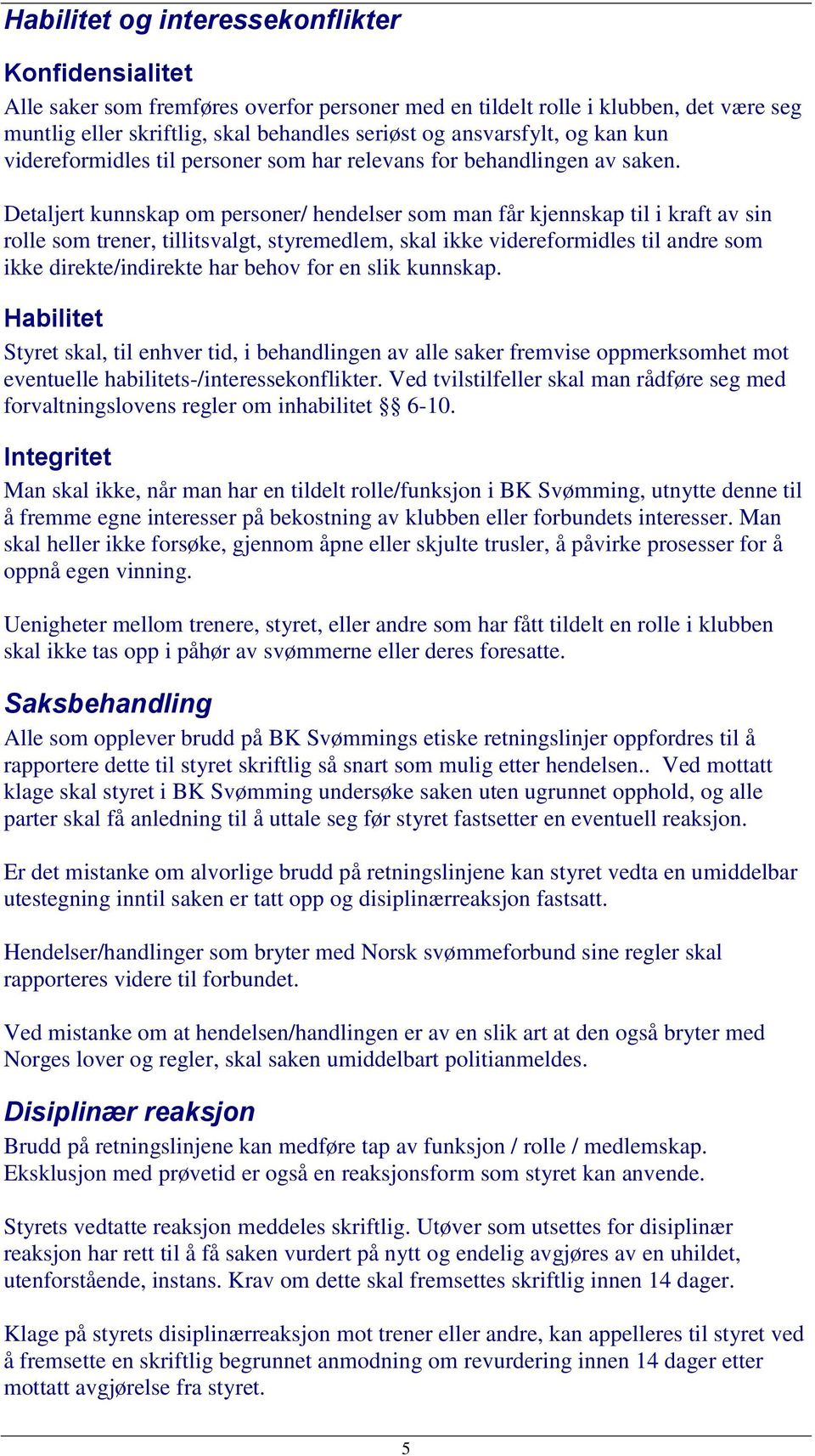 Detaljert kunnskap om personer/ hendelser som man får kjennskap til i kraft av sin rolle som trener, tillitsvalgt, styremedlem, skal ikke videreformidles til andre som ikke direkte/indirekte har